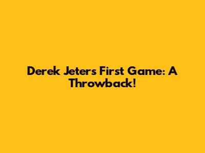Derek Jeter's First Game: A Throwback!
