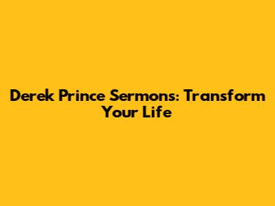 Derek Prince Sermons: Transform Your Life