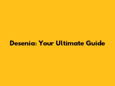 Desenia: Your Ultimate Guide