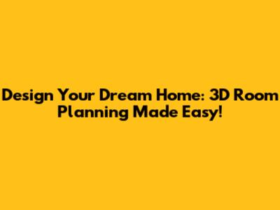 Design Your Dream Home: 3D Room Planning Made Easy!