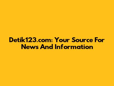 Detik123.com: Your Source For News And Information