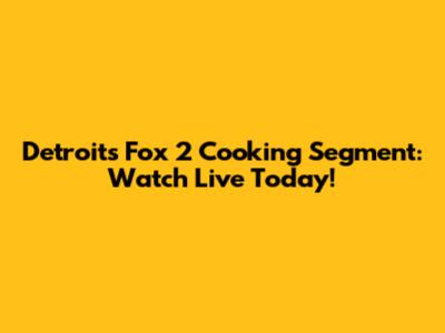 Detroit's Fox 2 Cooking Segment: Watch Live Today!
