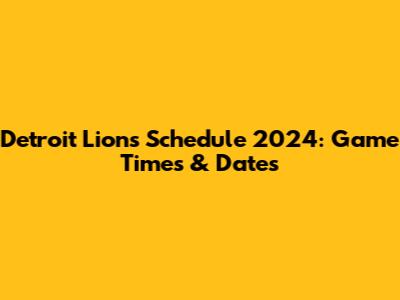 Detroit Lions Schedule 2024: Game Times & Dates
