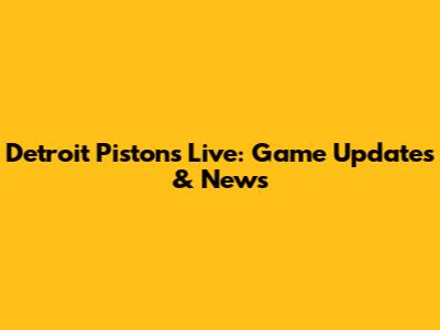 Detroit Pistons Live: Game Updates & News