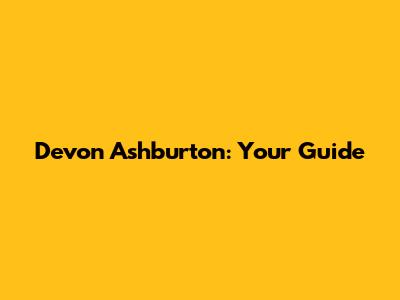 Devon Ashburton: Your Guide
