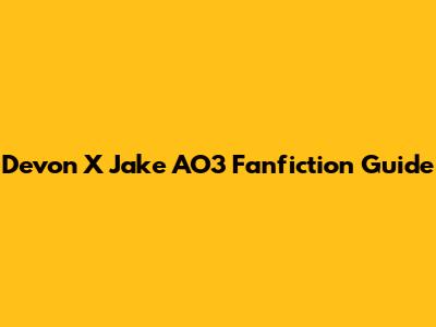 Devon X Jake AO3 Fanfiction Guide