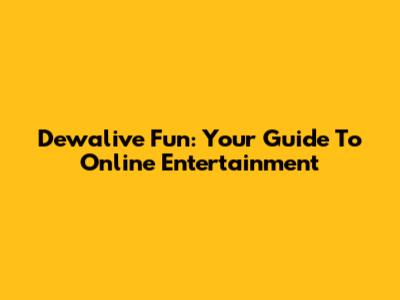 Dewalive Fun: Your Guide To Online Entertainment