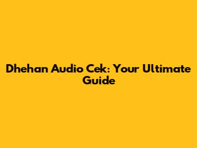 Dhehan Audio Cek: Your Ultimate Guide