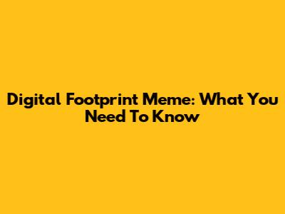 Digital Footprint Meme: What You Need To Know
