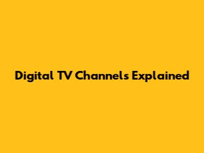 Digital TV Channels Explained
