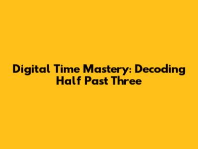 Digital Time Mastery: Decoding 'Half Past Three'