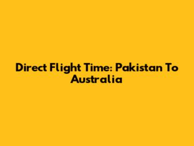 Direct Flight Time: Pakistan To Australia