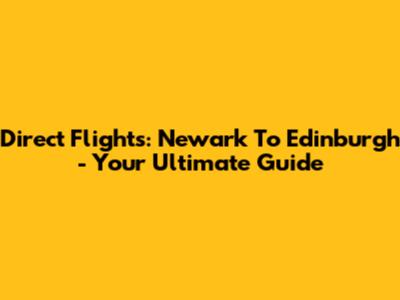 Direct Flights: Newark To Edinburgh - Your Ultimate Guide