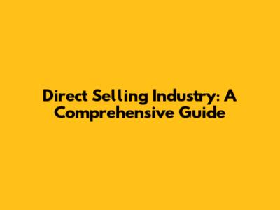 Direct Selling Industry: A Comprehensive Guide