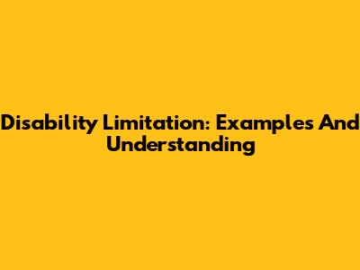 Disability Limitation: Examples And Understanding