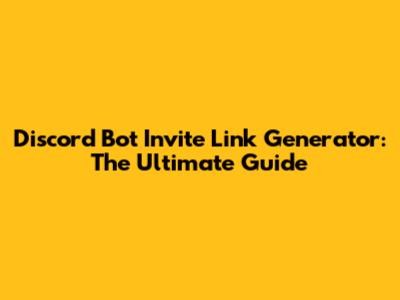 Discord Bot Invite Link Generator: The Ultimate Guide