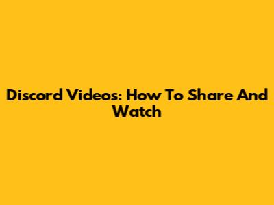 Discord Videos: How To Share And Watch