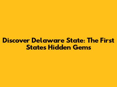 Discover Delaware State: The First State's Hidden Gems