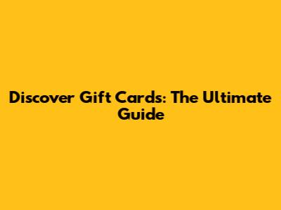 Discover Gift Cards: The Ultimate Guide