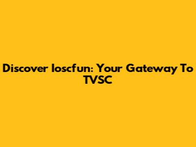Discover Ioscfun: Your Gateway To TVSC