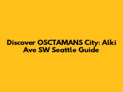 Discover OSCTAMANS City: Alki Ave SW Seattle Guide