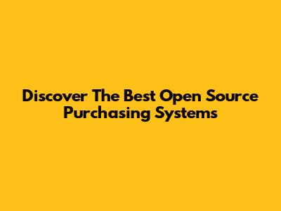 Discover The Best Open Source Purchasing Systems