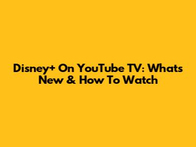 Disney+ On YouTube TV: What's New & How To Watch