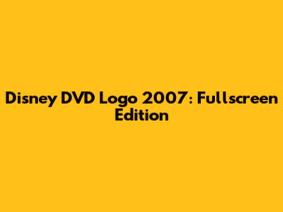 Disney DVD Logo 2007: Fullscreen Edition