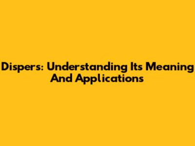 Dispers: Understanding Its Meaning And Applications