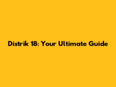 Distrik 18: Your Ultimate Guide