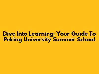 Dive Into Learning: Your Guide To Peking University Summer School