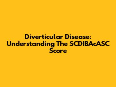Diverticular Disease: Understanding The SCDIBAcASC Score