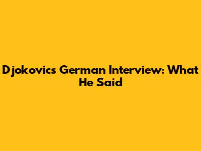 Djokovic's German Interview: What He Said