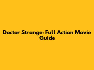 Doctor Strange: Full Action Movie Guide