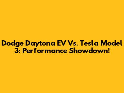 Dodge Daytona EV Vs. Tesla Model 3: Performance Showdown!