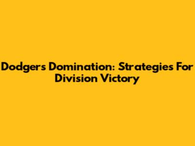 Dodgers' Domination: Strategies For Division Victory