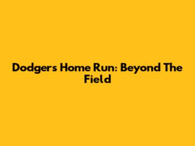 Dodgers' Home Run: Beyond The Field
