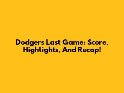 Dodgers' Last Game: Score, Highlights, And Recap!