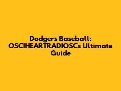 Dodgers Baseball: OSCIHEARTRADIOSC's Ultimate Guide