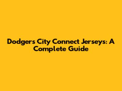 Dodgers City Connect Jerseys: A Complete Guide
