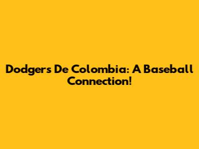 Dodgers De Colombia: A Baseball Connection!