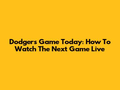Dodgers Game Today: How To Watch The Next Game Live