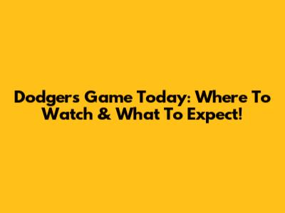 Dodgers Game Today: Where To Watch & What To Expect!