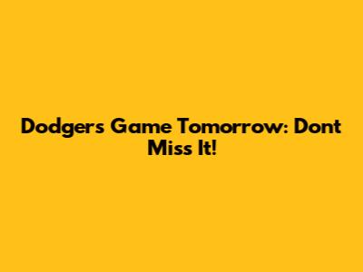 Dodgers Game Tomorrow: Don't Miss It!