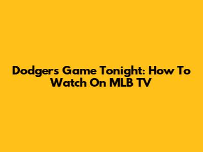 Dodgers Game Tonight: How To Watch On MLB TV
