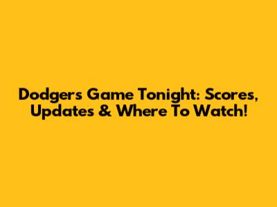 Dodgers Game Tonight: Scores, Updates & Where To Watch!