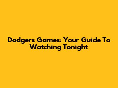 Dodgers Games: Your Guide To Watching Tonight