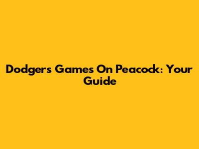 Dodgers Games On Peacock: Your Guide