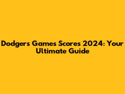 Dodgers Games Scores 2024: Your Ultimate Guide
