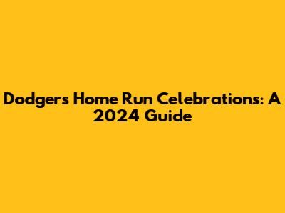 Dodgers Home Run Celebrations: A 2024 Guide
